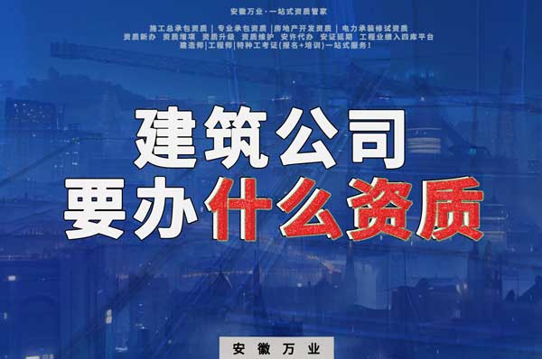 安徽建筑公司如何確定要辦理哪種資質(zhì)？