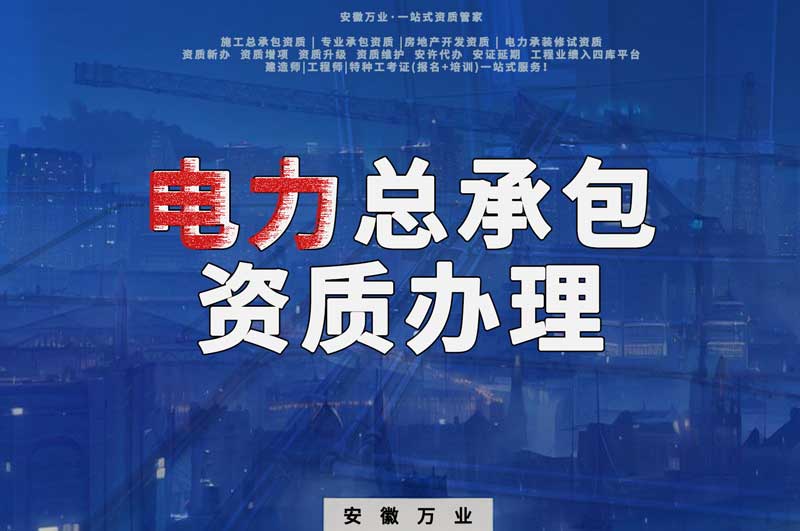 阜陽電力工程總包資質(zhì)怎么辦理？時間短，省錢