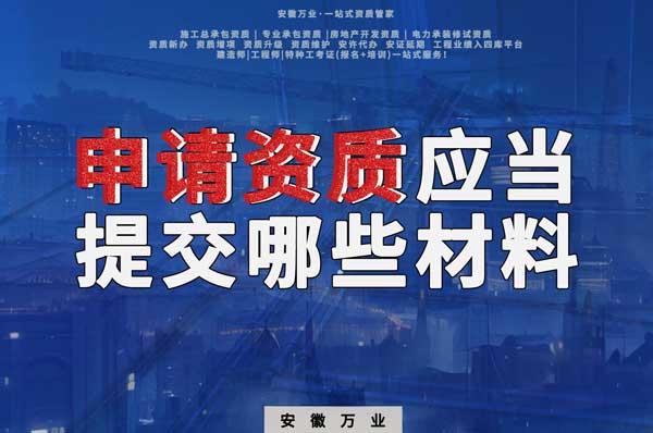 企業(yè)申請建筑企業(yè)資質(zhì)應當提交哪些材料?